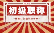 张家口市人才交流服务中心关于开展2021年度初级职称申报工作相关要