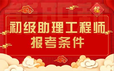 初级助理工程师报考条件