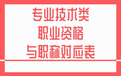 专业技术类职业资格与职称对应表