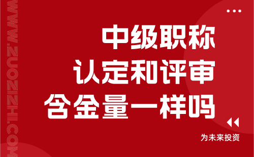 中级职称认定和评审含金量一样吗