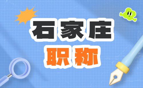 石家庄市人力资源和社会保障局关于做好2024年全市职称申报评审工作