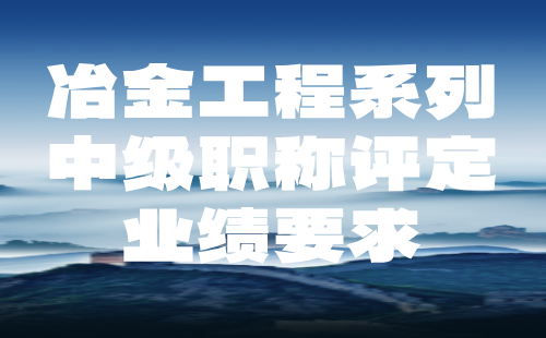 冶金工程系列中级职称评定