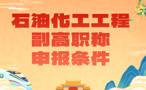 2024年石油化工工程副高职称申报条件：石油与石油炼制专业高级工程