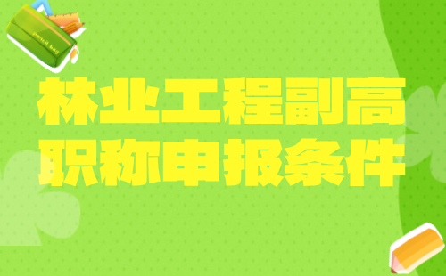 2024年林业工程副高职称申报条件：林草生态修复专业高级工程师职称