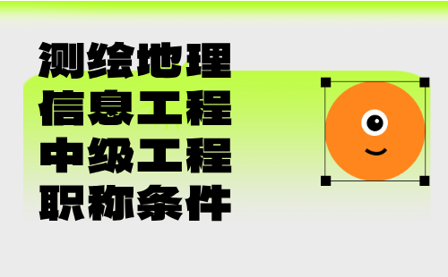 测绘地理信息工程中级职称条件