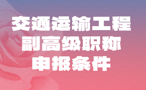 2024交通运输工程副高级职称申报条件：筑养路机械工程专业申报工程